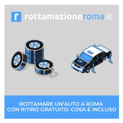 Rottamare un’auto a Roma con ritiro gratuito cosa è incluso